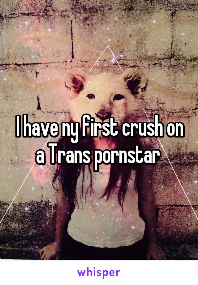 I have ny first crush on a Trans pornstar 