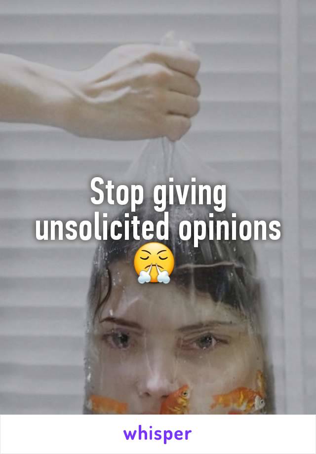 Stop giving unsolicited opinions 😤 