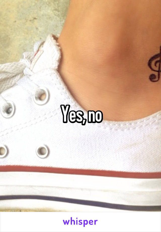 Yes, no