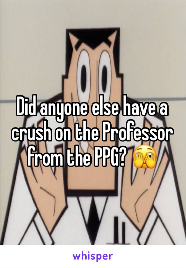 Did anyone else have a crush on the Professor from the PPG? 🫣 