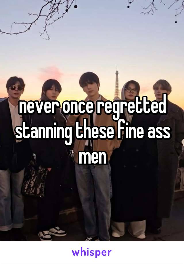 never once regretted stanning these fine ass men