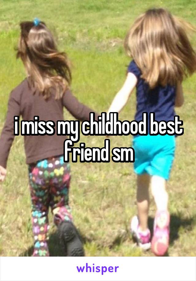 i miss my childhood best friend sm