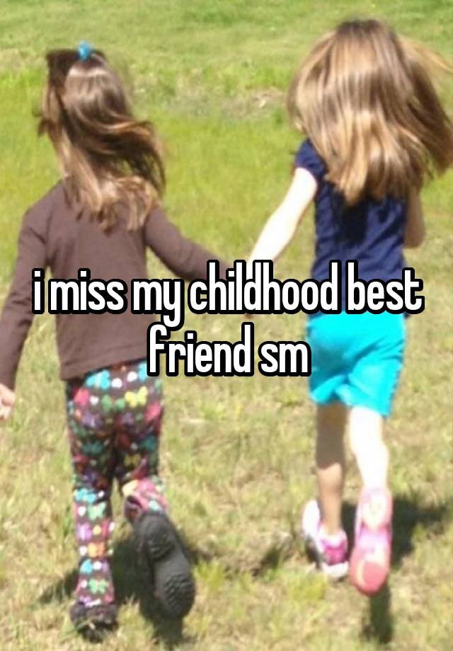 i miss my childhood best friend sm