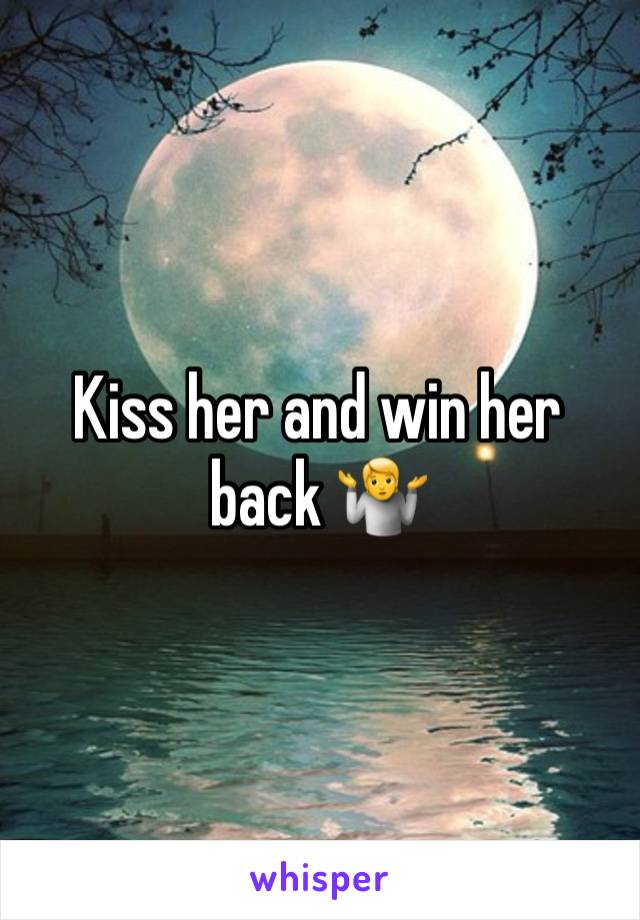 Kiss her and win her back 🤷