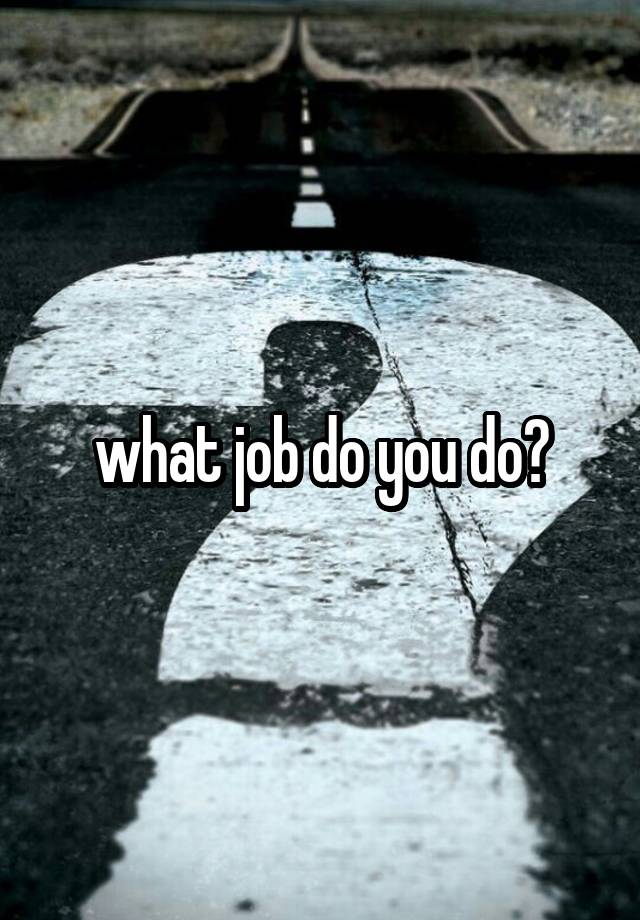 what job do you do?