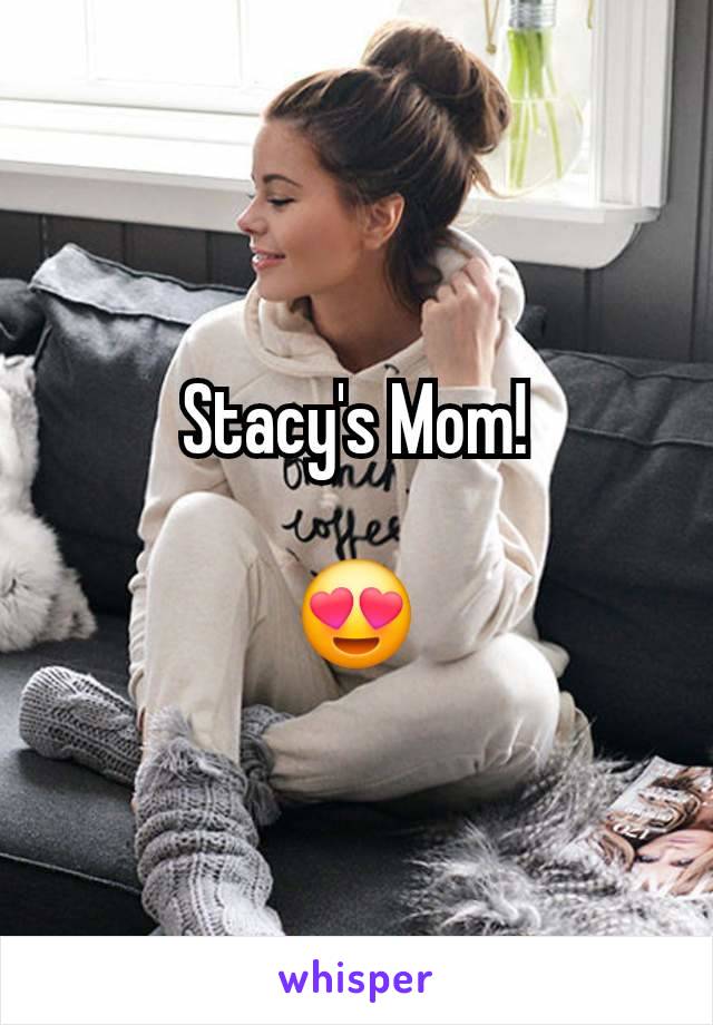 Stacy's Mom!

😍