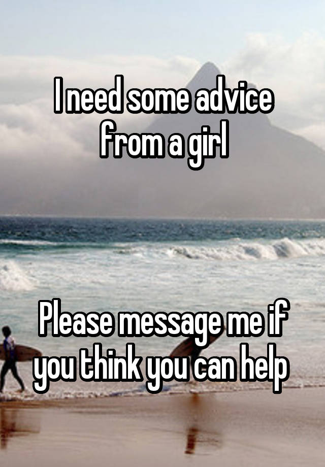 I need some advice from a girl



Please message me if you think you can help 