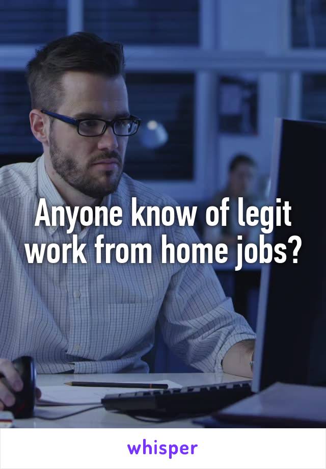 Anyone know of legit work from home jobs?