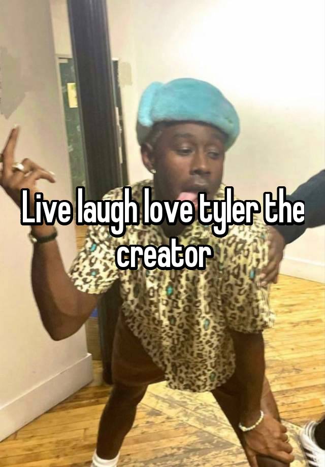 Live laugh love tyler the creator