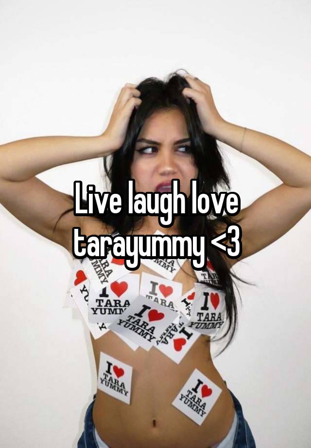 Live laugh love tarayummy <3