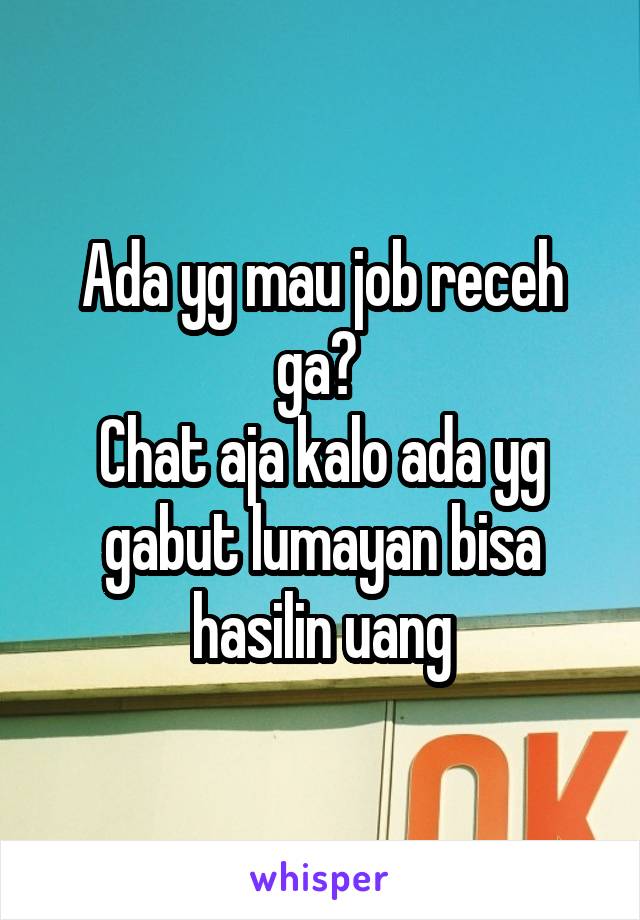 Ada yg mau job receh ga? 
Chat aja kalo ada yg gabut lumayan bisa hasilin uang