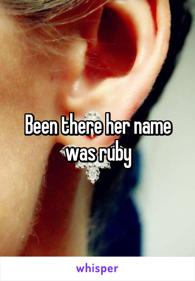 Been there her name was ruby