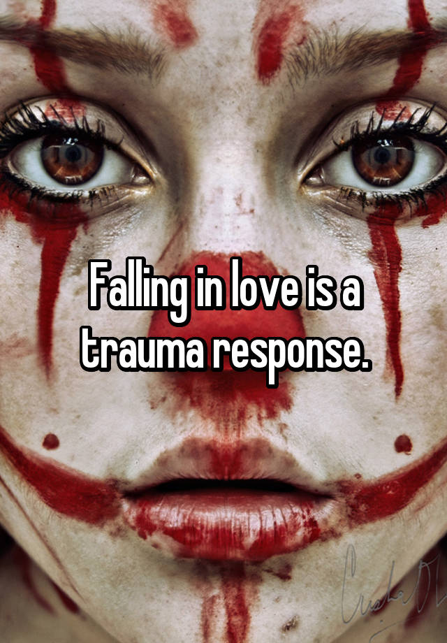 Falling in love is a trauma response.