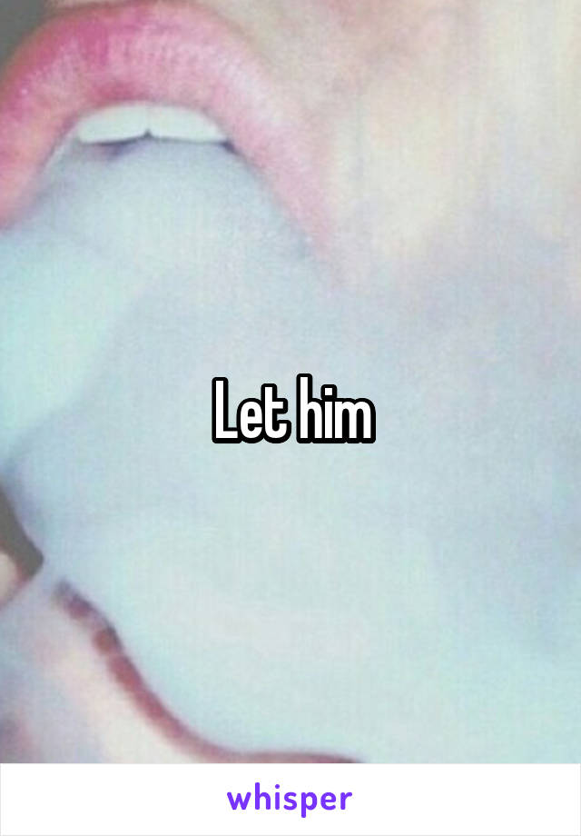 Let him