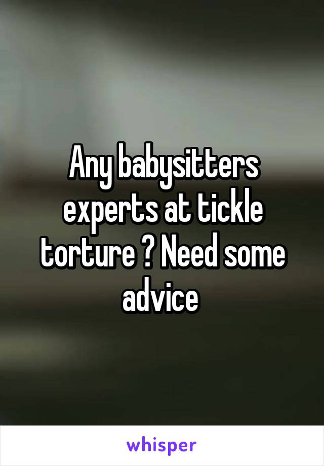 Any babysitters experts at tickle torture ? Need some advice 