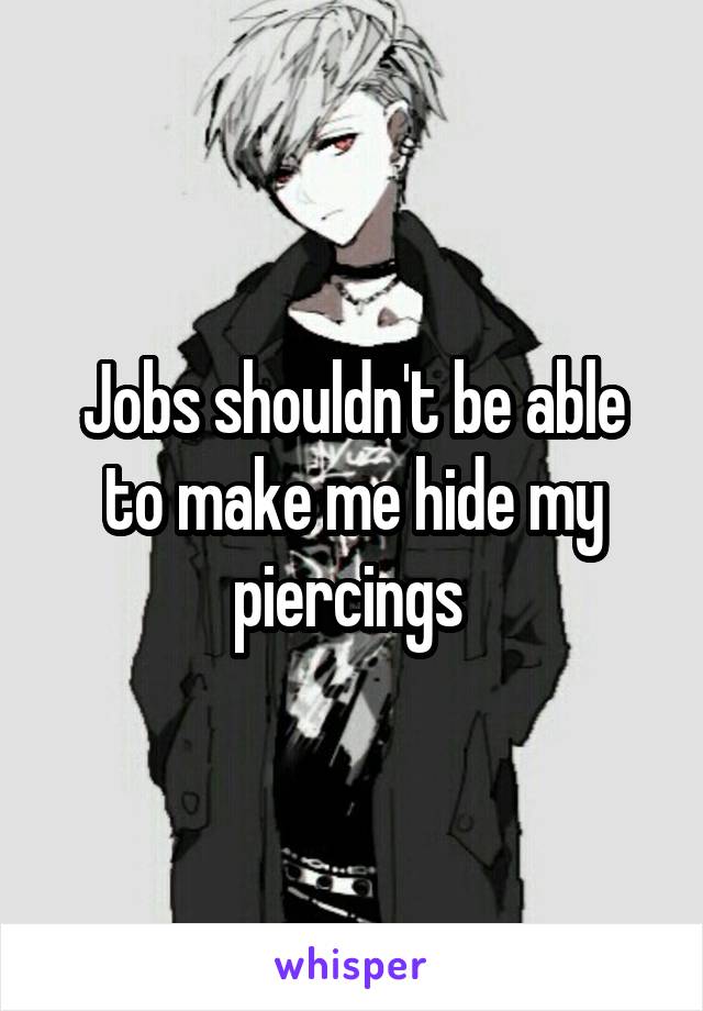 Jobs shouldn't be able to make me hide my piercings 