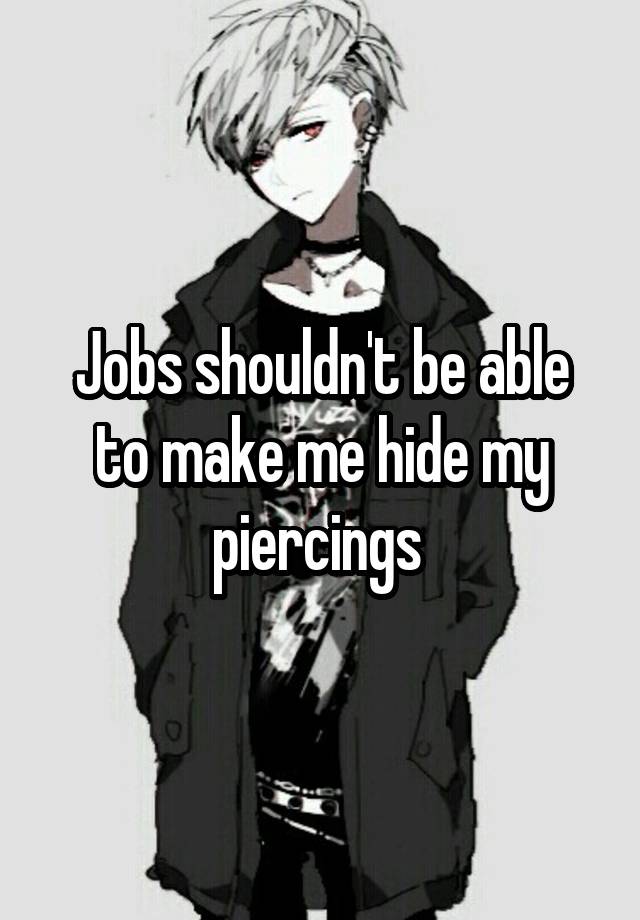 Jobs shouldn't be able to make me hide my piercings 