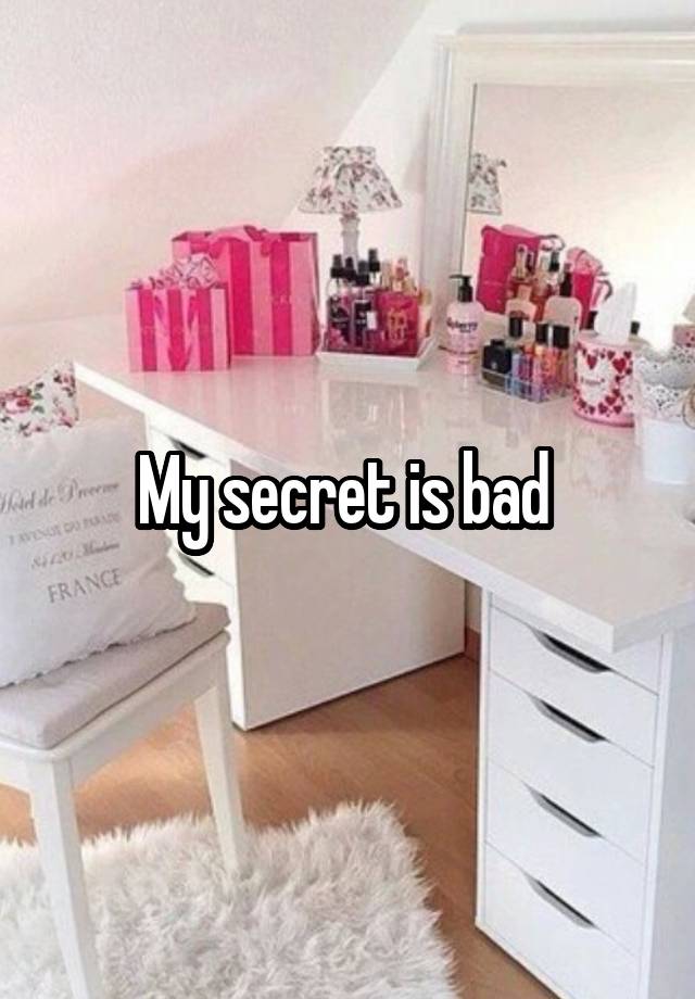 My secret is bad 