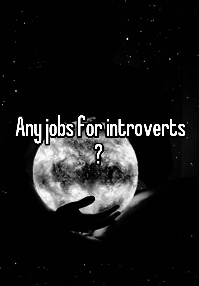 Any jobs for introverts ? 