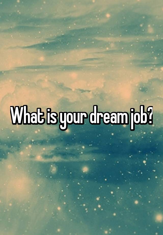 What is your dream job?