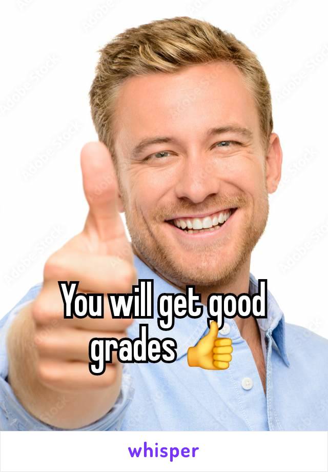 You will get good grades 👍