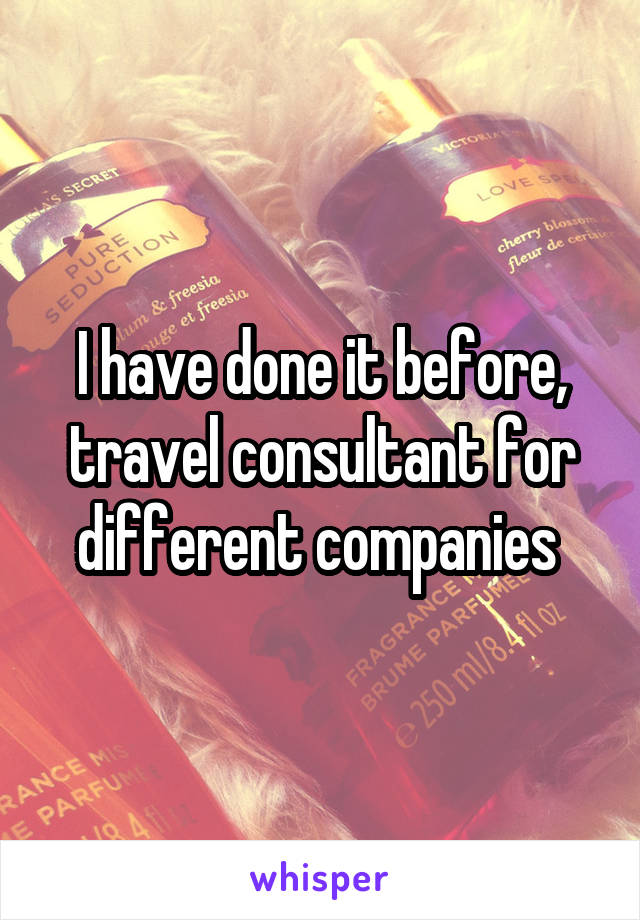 I have done it before, travel consultant for different companies 