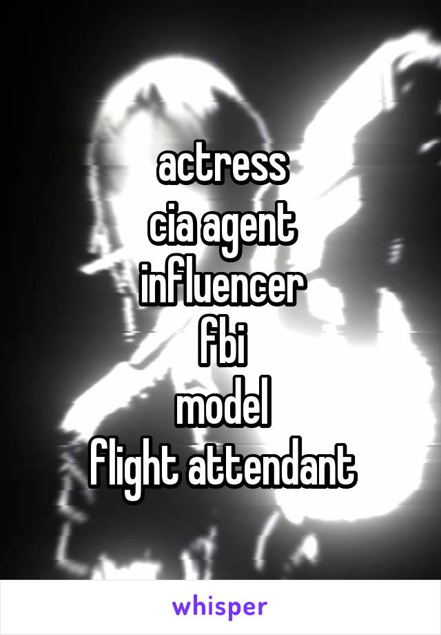 actress
cia agent
influencer
fbi
model
flight attendant