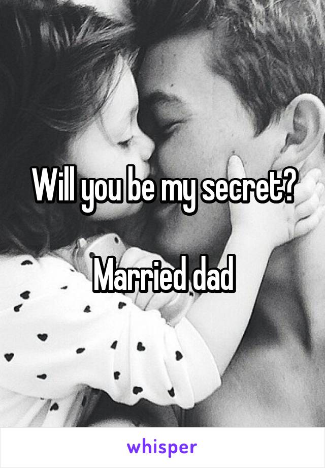 Will you be my secret?

Married dad