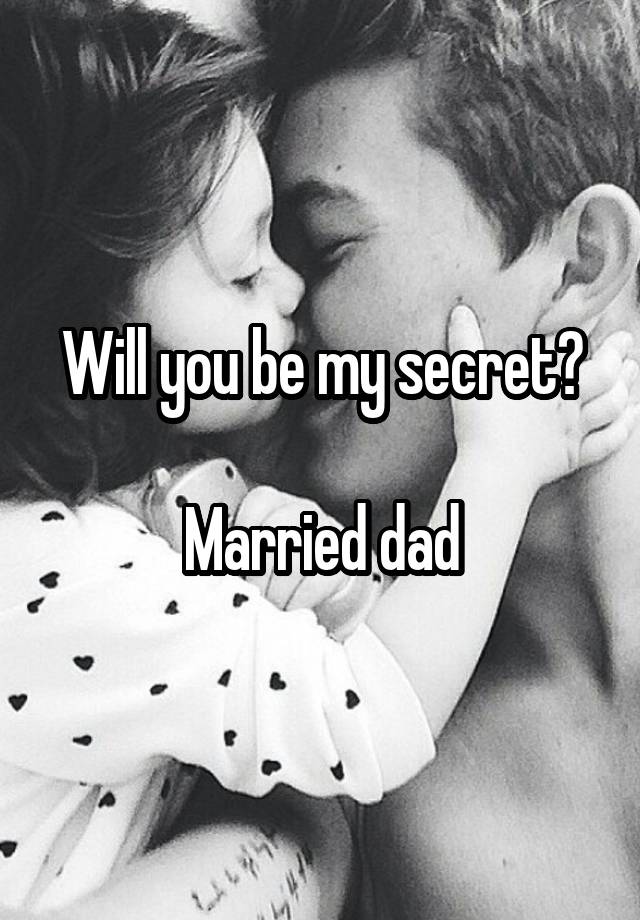 Will you be my secret?

Married dad