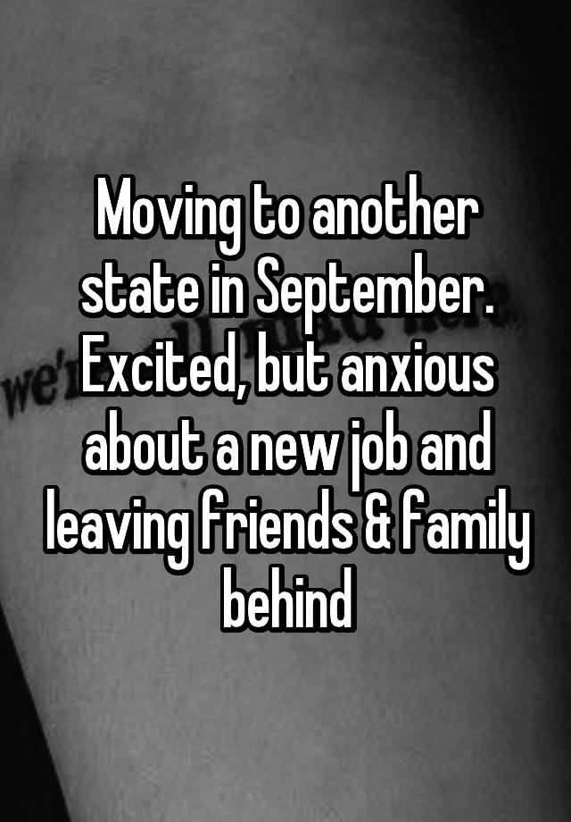 Moving to another state in September. Excited, but anxious about a new job and leaving friends & family behind