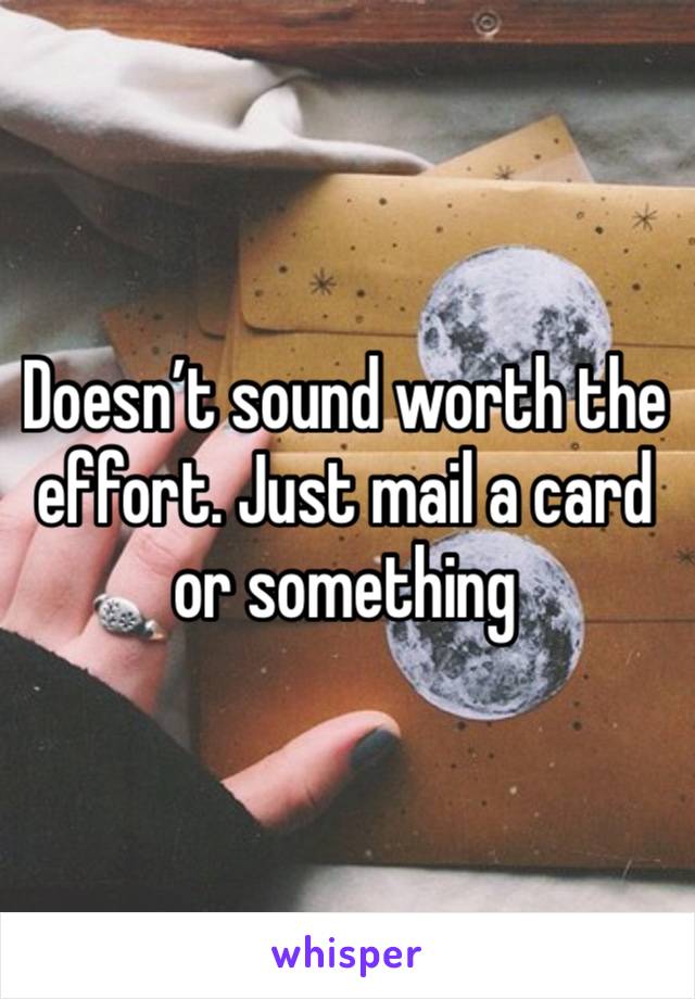 Doesn’t sound worth the effort. Just mail a card or something