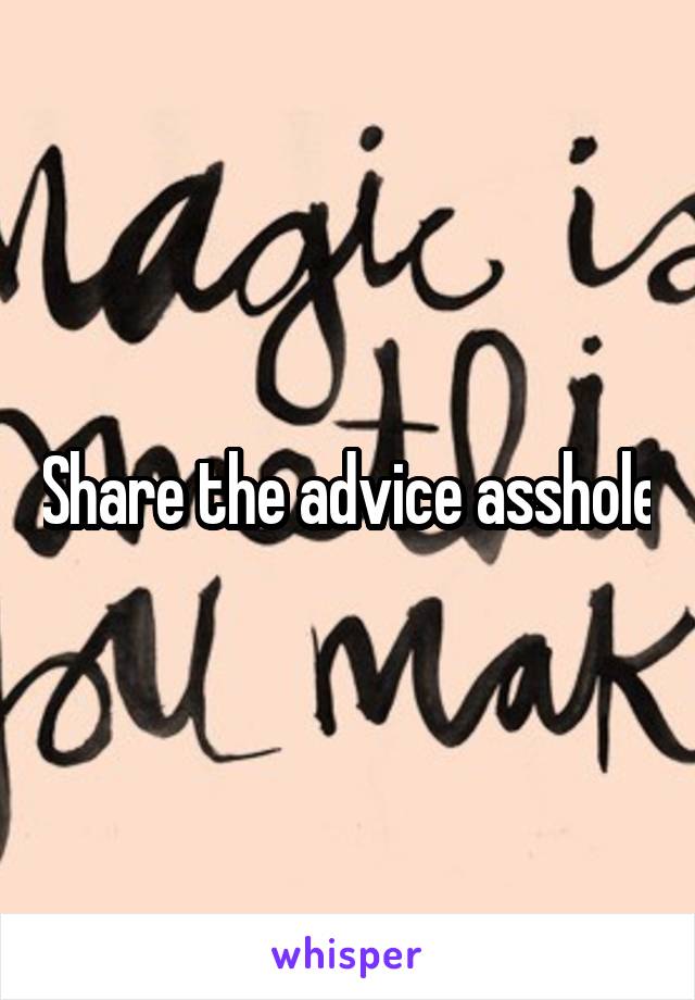 Share the advice asshole