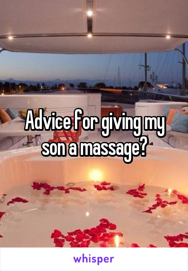 Advice for giving my son a massage?