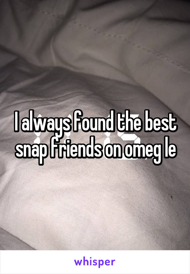 I always found the best snap friends on omeg le