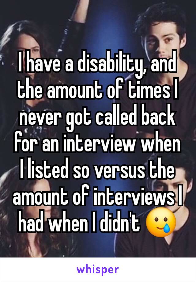 I have a disability, and the amount of times I never got called back for an interview when I listed so versus the amount of interviews I had when I didn't 🥲