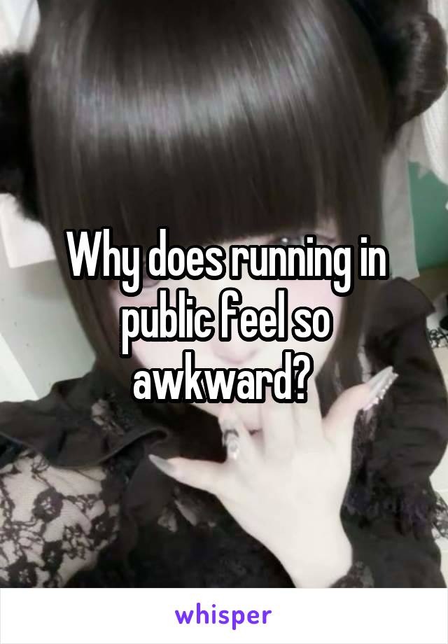 Why does running in public feel so awkward? 