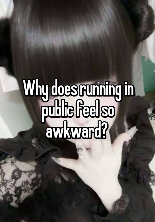 Why does running in public feel so awkward? 