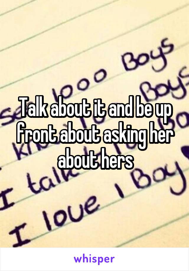 Talk about it and be up front about asking her about hers