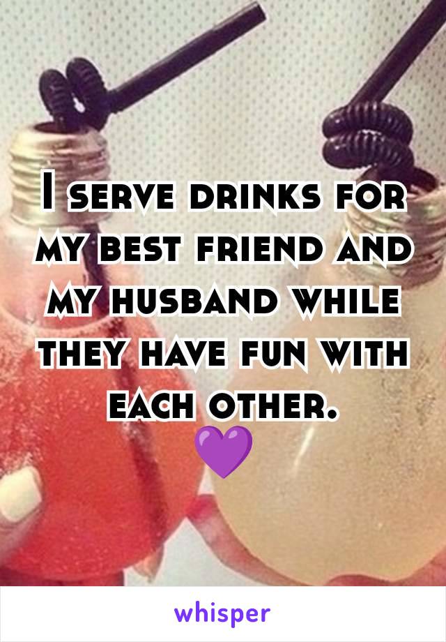 I serve drinks for my best friend and my husband while they have fun with each other.
💜