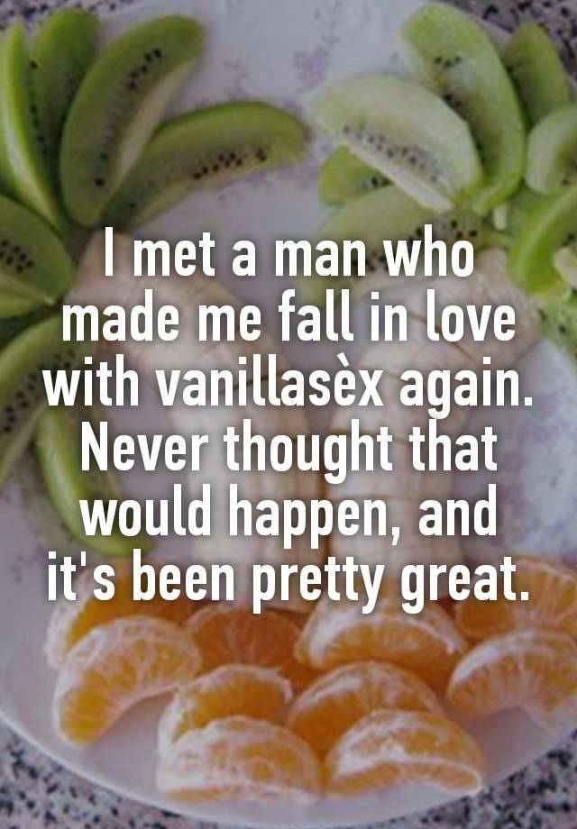 I met a man who made me fall in love with vanillasèx again.
Never thought that would happen, and it's been pretty great.