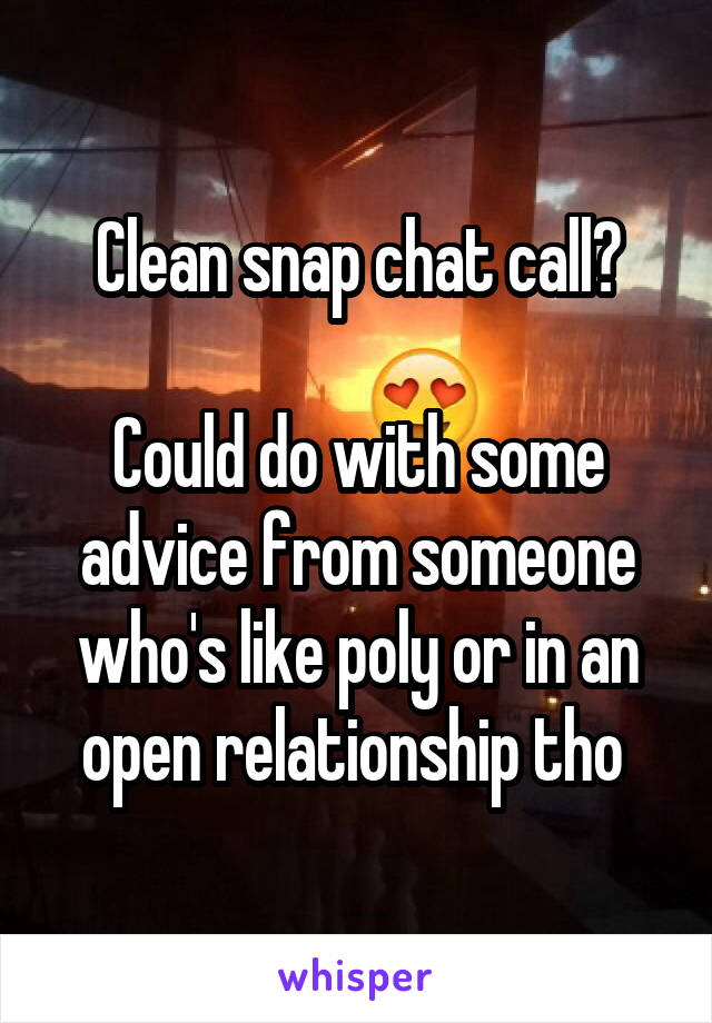 Clean snap chat call?

Could do with some advice from someone who's like poly or in an open relationship tho 