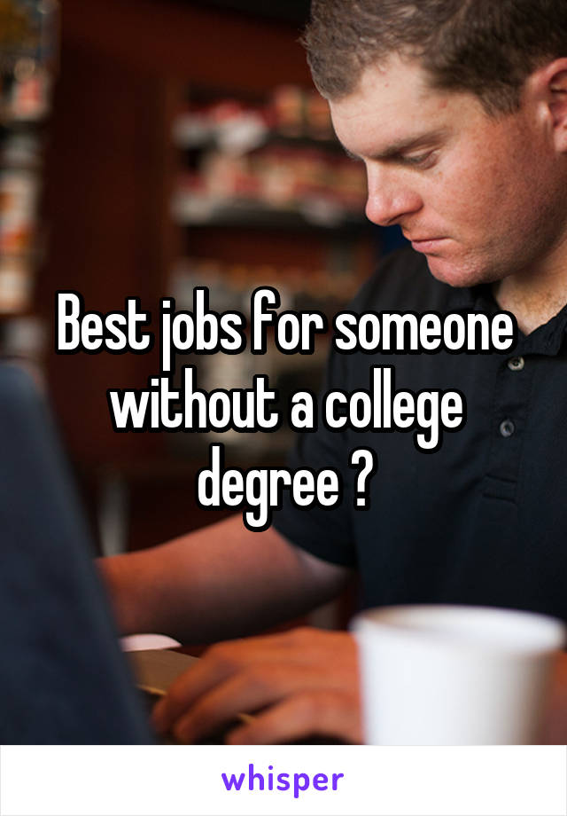 Best jobs for someone without a college degree ?