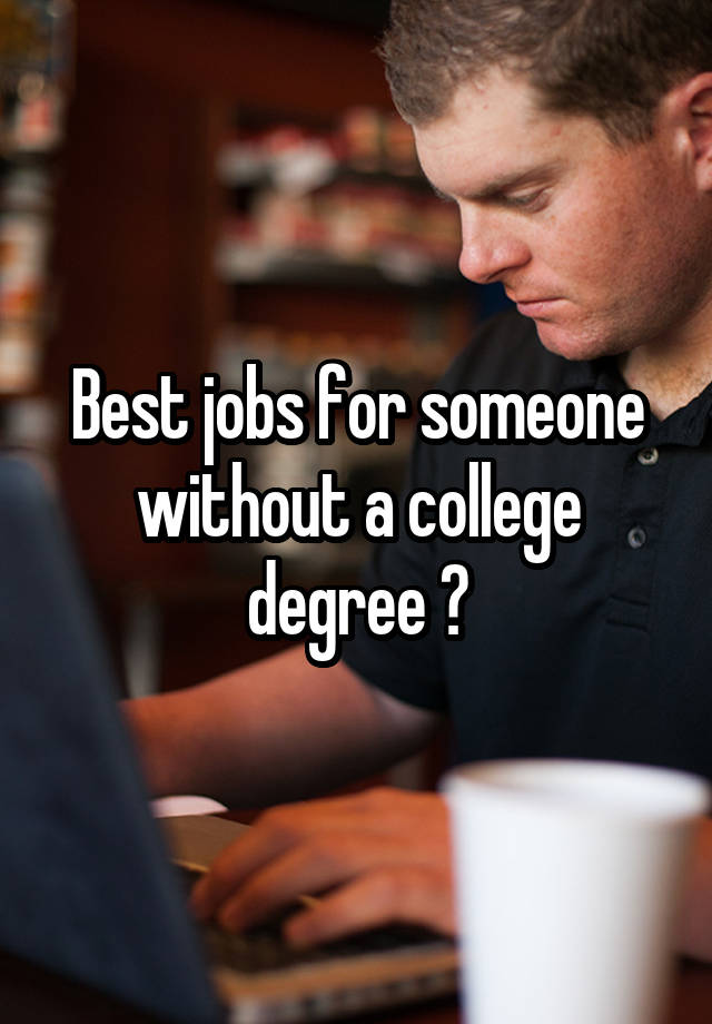 Best jobs for someone without a college degree ?