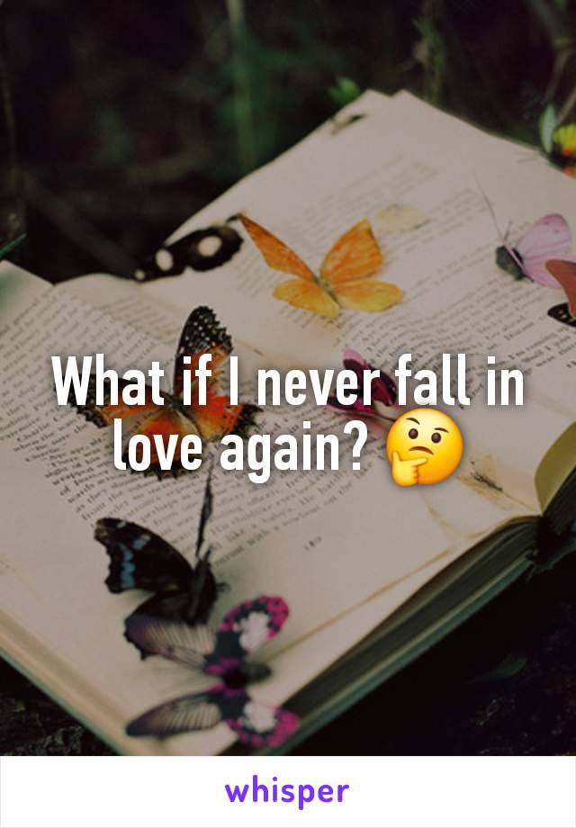 What if I never fall in love again? 🤔