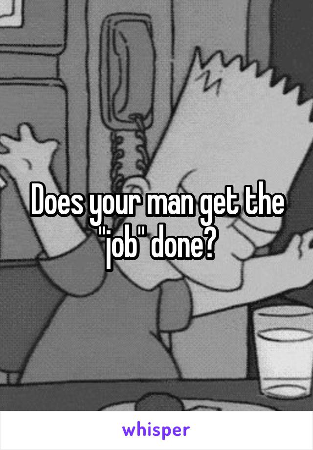 Does your man get the "job" done?