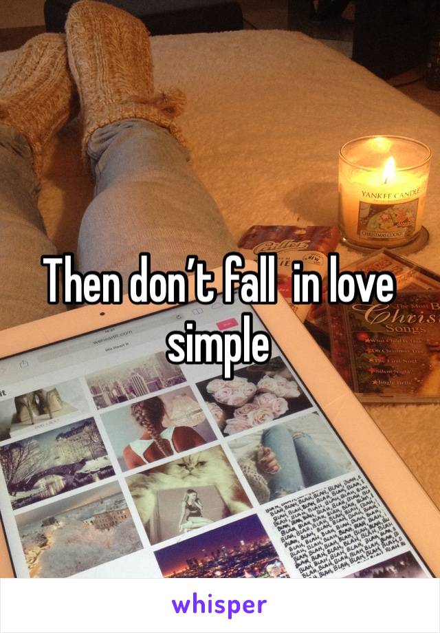 Then don’t fall  in love simple 