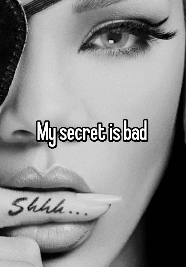 My secret is bad 