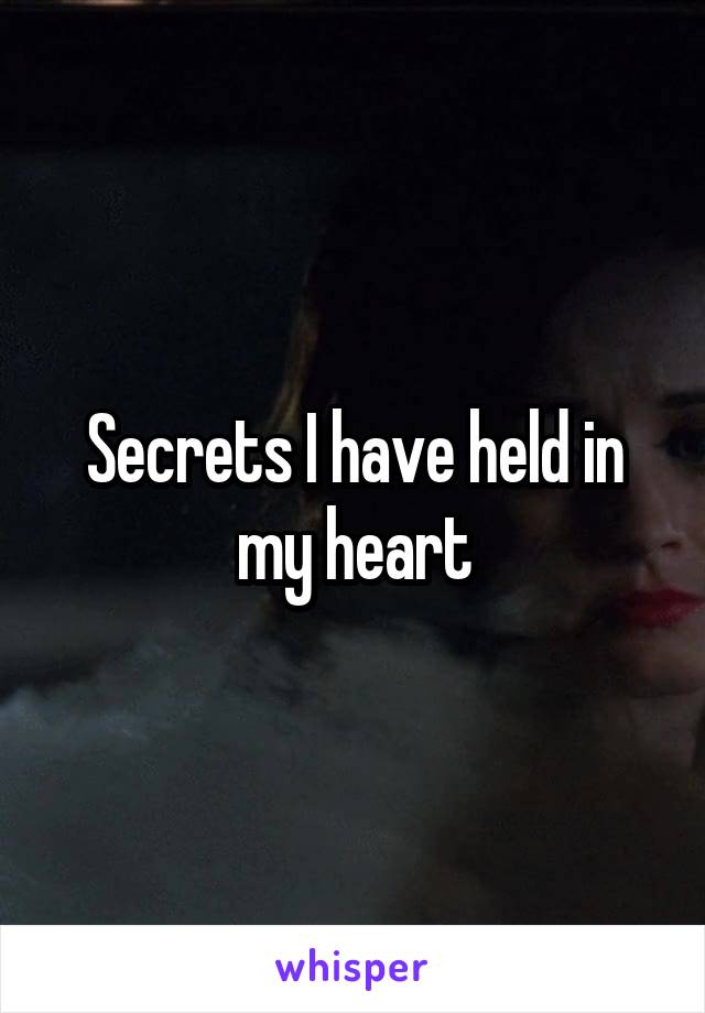 Secrets I have held in my heart