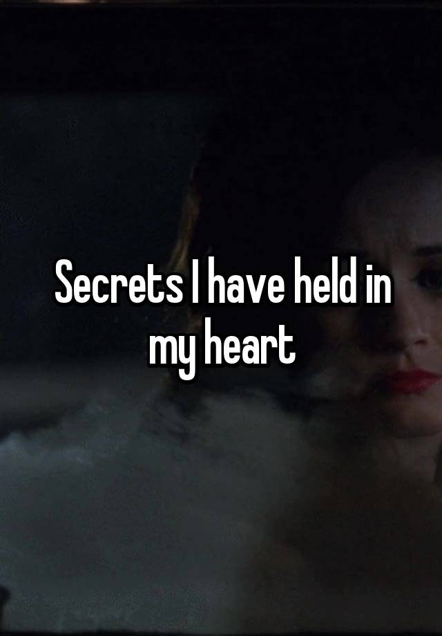 Secrets I have held in my heart