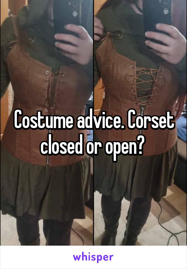 Costume advice. Corset closed or open? 